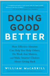 Doing Good Better: How Effective Altruism Can Help You Help Others, Do Work That Matters, and Make Smarter Choices about Giving Back